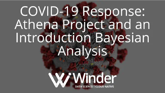 COVID-19 Response: Athena Project and an Introduction Bayesian Analysis